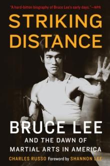 Striking Distance : Bruce Lee and the Dawn of Martial Arts in America