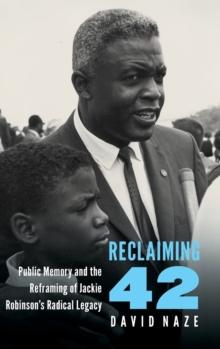 Reclaiming 42 : Public Memory and the Reframing of Jackie Robinson's Radical Legacy