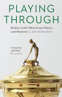 Playing Through : Modern Golf's Most Iconic Players and Moments