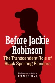 Before Jackie Robinson : The Transcendent Role of Black Sporting Pioneers