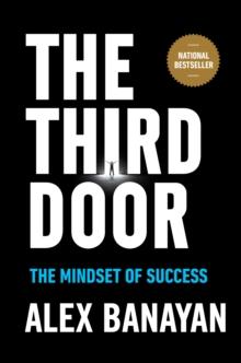 Third Door : The Wild Quest to Uncover How the World's Most Successful People Launched Their Careers