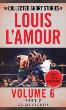 The Collected Short Stories of Louis L'Amour, Volume 6, Part 2 : Crime Stories