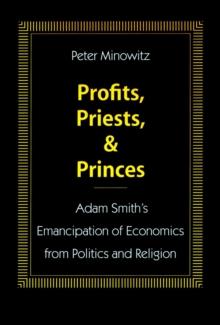 Profits, Priests, and Princes : Adam Smith's Emancipation of Economics from Politics and Religion