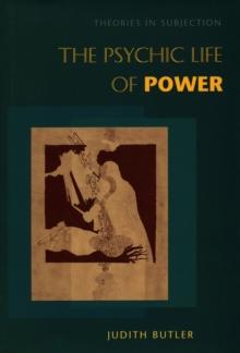 The Psychic Life of Power : Theories in Subjection