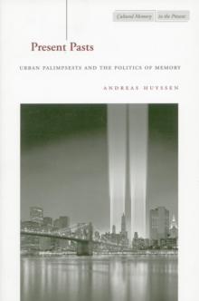 Present Pasts : Urban Palimpsests and the Politics of Memory