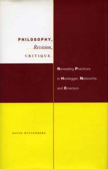 Philosophy, Revision, Critique : Rereading Practices in Heidegger, Nietzsche, and Emerson