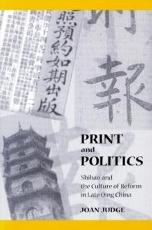 Print and Politics : 'Shibao' and the Culture of Reform in Late Qing China