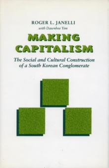 Making Capitalism : The Social and Cultural Construction of a South Korean Conglomerate