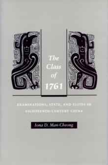 The Class of 1761 : Examinations, State, and Elites in Eighteenth-Century China