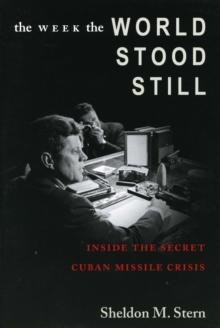 The Week the World Stood Still : Inside the Secret Cuban Missile Crisis