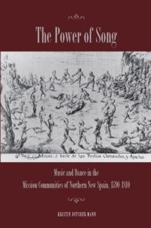 The Power of Song : Music and Dance in the Mission Communities of Northern New Spain, 1590-1810