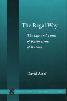 The Regal Way : The Life and Times of Rabbi Israel of Ruzhin