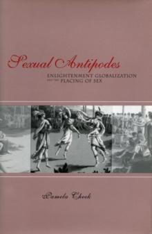 Sexual Antipodes : Enlightenment Globalization and the Placing of Sex