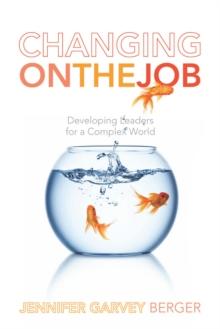 Changing on the Job : Developing Leaders for a Complex World