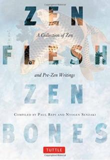 Zen Flesh, Zen Bones : A Collection of Zen and Pre-Zen Writings