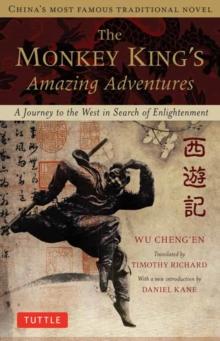 The Monkey King's Amazing Adventures : A Journey to the West in Search of Enlightenment. China's Most Famous Traditional Novel