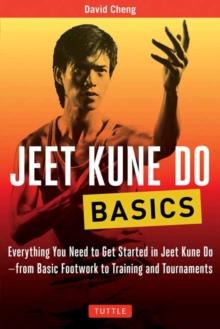 Jeet Kune Do Basics : Everything You Need to Get Started in Jeet Kune Do - from Basic Footwork to Training and Tournament