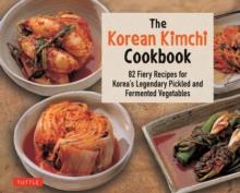 The Korean Kimchi Cookbook : 78 Fiery Recipes for Korea's Legendary Pickled and Fermented Vegetables