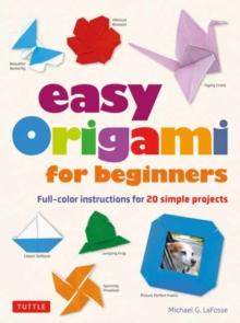 Easy Origami for Beginners : Full-color instructions for 20 simple projects