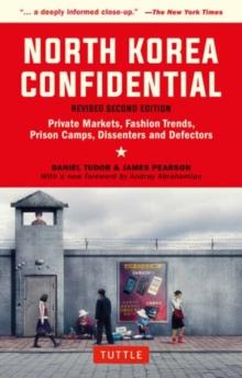 North Korea Confidential : Private Markets, Fashion Trends, Prison Camps, Dissenters and Defectors