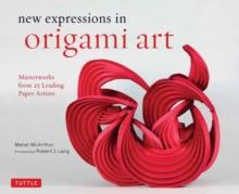 New Expressions in Origami Art : Masterworks from 25 Leading Paper Artists