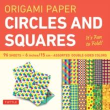 Origami Paper Circles and Squares 96 Sheets 6" (15 cm) : Tuttle Origami Paper: Origami Sheets Printed with 12 Different Patterns (Instructions for 6 Projects Included)