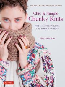 Chic & Simple Chunky Knits : For Arm Knitting, Needles & Crochet: Make Elegant Scarves, Bags, Caps, Blankets and More! (Includes 23 Projects)