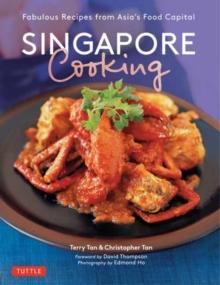 Singapore Cooking : Fabulous Recipes from Asia's Food Capital