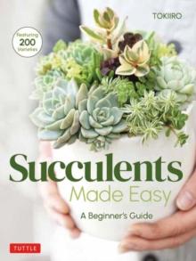 Succulents Made Easy : A Beginner's Guide (Featuring 200 Varieties)