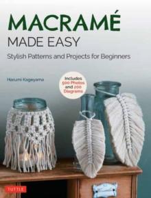 Macrame Made Easy : Stylish Patterns And Projects For Beginners (over 500 Photos And 200 diagrams)