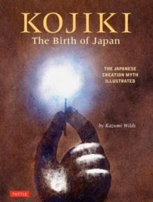 Kojiki: The Birth of Japan : The Japanese Creation Myth Illustrated