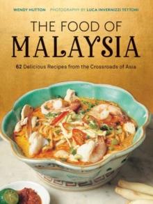 The Food of Malaysia : 62 Delicious Recipes from the Crossroads of Asia