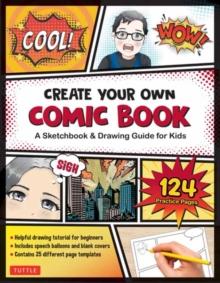 Create Your Own Comic Book : A Sketchbook & Drawing Guide for Kids (with 124 Practice Pages!)