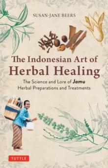 Indonesian Herbal Healing : The Science and Lore of Jamu Herbal Preparations and Treatments