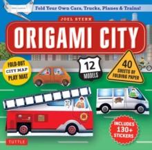 Origami City Kit : Fold Your Own Cars, Trucks, Planes & Trains!: Kit Includes Origami Book, 12 Projects, 40 Origami Papers, 130 Stickers and City Map