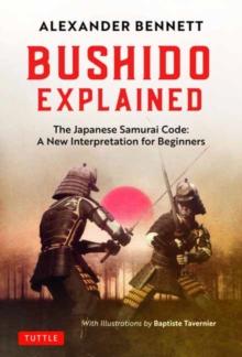 Bushido Explained : The Japanese Samurai Code: A New Interpretation for Beginners