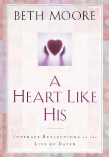 A Heart Like His : Intimate Reflections on the Life of David