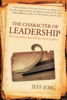 The Character of Leadership : Nine Qualities that Define Great Leaders