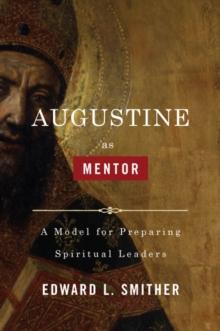 Augustine as Mentor : A Model for Preparing Spiritual Leaders