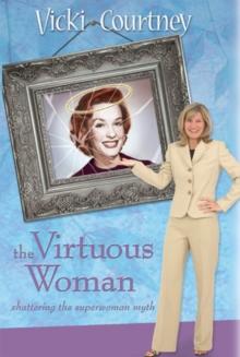 The Virtuous Woman : Shattering the Superwoman Myth