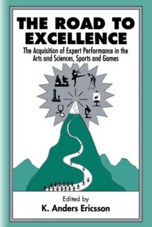 The Road To Excellence : the Acquisition of Expert Performance in the Arts and Sciences, Sports, and Games