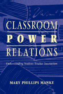 Classroom Power Relations : Understanding Student-teacher Interaction