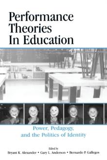 Performance Theories in Education : Power, Pedagogy, and the Politics of Identity