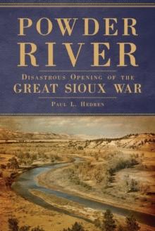 Powder River : Disastrous Opening of the Great Sioux War