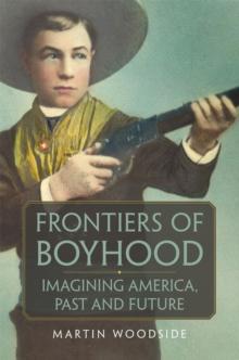 Frontiers of Boyhood : Imagining America, Past and Future