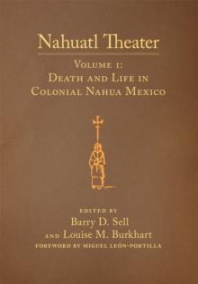 Nahuatl Theater : Nahuatl Theater Volume 1: Death and Life in Colonial Nahua Mexico