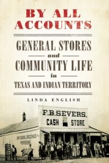 By All Accounts : General Stores and Community Life in Texas and Indian Territory