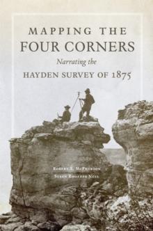 Mapping the Four Corners : Narrating the Hayden Survey of 1875