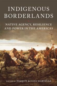 Indigenous Borderlands : Native Agency, Resilience, and Power in the Americas