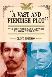 A Vast and Fiendish Plot: : The Confederate Attack on New York City